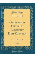 Österreich Unter K. Albrecht Dem Zweyten, Vol. 1 (Classic Reprint)