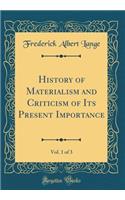 History of Materialism and Criticism of Its Present Importance, Vol. 1 of 3 (Classic Reprint)