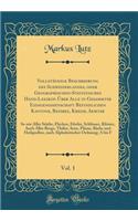 Vollständige Beschreibung des Schweizerlandes, oder Geographischen-Statistisches Hand-Lexikon Über Alle in Gesammter Eidsgenossenschaft Befindlichen Kantone, Bezirke, Kreise, Aemter, Vol. 1: So wie Aller Städte, Flecken, Dörfer, Schlösser, Klöster,
