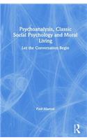 Psychoanalysis, Classic Social Psychology and Moral Living: Let the Conversation Begin