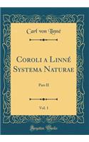 Coroli a LinnÃ© Systema Naturae, Vol. 1: Pars II (Classic Reprint): Pars II (Classic Reprint)