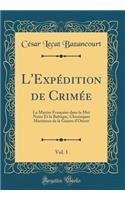 L'Expï¿½dition de Crimï¿½e, Vol. 1: La Marine Franï¿½aise Dans La Mer Noire Et La Baltique, Chroniques Maritimes de la Guerre d'Orient (Classic Reprint)