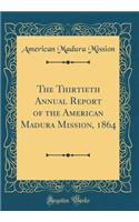 The Thirtieth Annual Report of the American Madura Mission, 1864 (Classic Reprint)