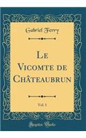 Le Vicomte de Châteaubrun, Vol. 1 (Classic Reprint)