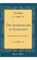 The Andromache of Euripides: With an Introduction and Notes (Classic Reprint)