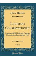 Louisiana Conservationist, Vol. 17: Louisiana Wild Life and Fisheries Commission; July August, 1965 (Classic Reprint): Louisiana Wild Life and Fisheries Commission; July August, 1965 (Classic Reprint)