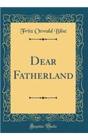 Dear Fatherland (Classic Reprint)