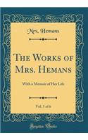 The Works of Mrs. Hemans, Vol. 5 of 6: With a Memoir of Her Life (Classic Reprint)