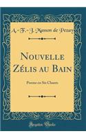 Nouvelle ZÃ©lis Au Bain: Poeme En Six Chants (Classic Reprint)
