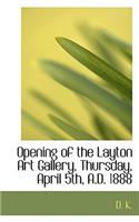 Opening of the Layton Art Gallery, Thursday, April 5th, A.D. 1888