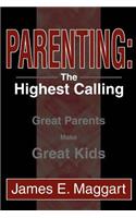 Parenting: The Highest Calling: Great Parents Make Great Kids