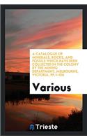 A Catalogue of Minerals, Rocks, and Fossils Which Have Been Collected in the Colony by the Mining Department, Melbourne, Victoria, pp.1-106