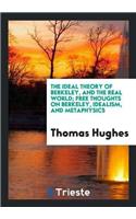 The Ideal Theory of Berkeley, and the Real World; Free Thoughts on Berkeley, Idealism, and Metaphysics