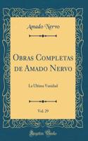 Obras Completas de Amado Nervo, Vol. 29: La Ultima Vanidad (Classic Reprint)