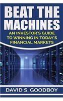 Beat the Machines: An Investor's Guide to Winning in Today's Financial Markets