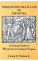 These Detestable Slaves of the Devill: A Concise Guide to Witchcraft in Colonial Virginia