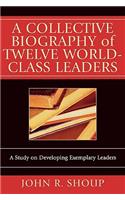 A Collective Biography of Twelve World-Class Leaders