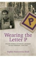 Wearing the Letter P: Polish Women as Forced Laborers in Nazi Germany, 1939-1945