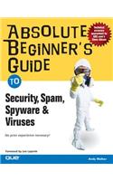 Absolute Beginner's Guide to Security, Spam, Spyware & Viruses