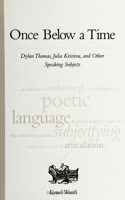 Once Below a Time: Dylan Thomas, Julia Kristeva, and Other Speaking Subjects(SUNY series in Psychoanalysis and Culture)