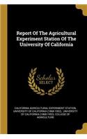 Report of the Agricultural Experiment Station of the University of California