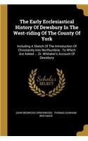 Early Ecclesiastical History Of Dewsbury In The West-riding Of The County Of York