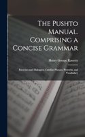 Pushto Manual. Comprising a Concise Grammar; Exercises and Dialogues; Familiar Phrases, Proverbs, and Vocabulary