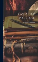 Love After Marriage; and Other Stories of the Heart