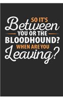 So It's Between You or the Bloodhound When Are You Leaving
