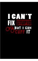 I Can't Fix Stupid But I Can Cuff It