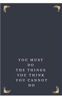 You Must Do The Things You Think You Cannot Do: Blank Lined Notebook: Motivational Gift 108 Pages For Teens, Adults, Anyone.