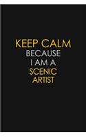 Keep Calm Because I Am A Scenic Artist