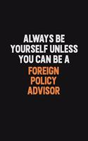 Always Be Yourself Unless You can Be A Foreign Policy Advisor