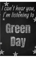 I can't hear you, I'm listening to Green Day creative writing lined journal: Promoting band fandom and music creativity through writing...one day at a time