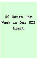 40 Hours Per Week is Our WIP Limit: Blank Lined Journal