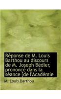 R Ponse de M. Louis Barthou Au Discours de M. Joseph B Dier, Prononc Dans La S Ance [De L'Acad Mie: (English)