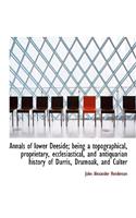 Annals of Lower Deeside; Being a Topographical, Proprietary, Ecclesiastical, and Antiquarian History