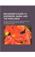 MacKenzie's Guide to Inverness, Nairn, and the Highlands; Historical, Descriptive, and Pictorial, with Plan of Inverness and Tourist Map of Scotland