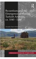 Byzantium and the Emergence of Muslim-Turkish Anatolia, ca. 1040-1130