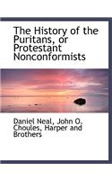 The History of the Puritans, or Protestant Nonconformists