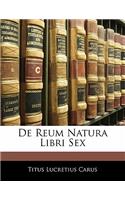de Reum Natura Libri Sex: (Latin)
