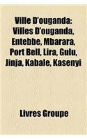 Ville D'Ouganda: Villes D'Ouganda, Entebbe, Mbarara, Port Bell, Lira, Gulu, Jinja, Kabale, Kasenyi(French)