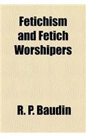 Fetichism and Fetich Worshipers