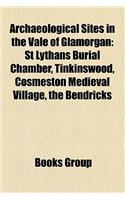 Archaeological Sites in the Vale of Glamorgan: St Lythans Burial Chamber, Tinkinswood, Cosmeston Medieval Village, the Bendricks