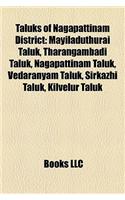 Taluks of Nagapattinam District: Mayiladuthurai Taluk, Tharangambadi Taluk, Nagapattinam Taluk, Vedaranyam Taluk, Sirkazhi Taluk, Kilvelur Taluk(English)