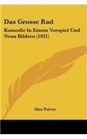 Das Grosse Rad: Komodie In Einem Vorspiel Und Neun Bildern (1921)(German)