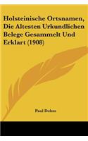 Holsteinische Ortsnamen, Die Altesten Urkundlichen Belege Gesammelt Und Erklart (1908)