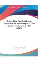 Bericht Uber Das Altstadtische Gymnasium Zu Konigsberg in PR. Von Ostern 1842 Bis Ostern 1843 (1843)