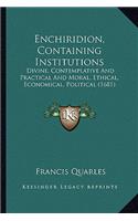 Enchiridion, Containing Institutions: Divine, Contemplative And Practical And Moral, Ethical, Economical, Political (1681)(English)