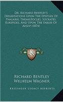 Dr. Richard Bentley's Dissertations Upon the Epistles of Phalaris, Themistocles, Socrates, Euripides, and Upon the Fables of Aesop (1874)